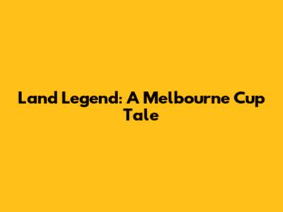 Land Legend: A Melbourne Cup Tale