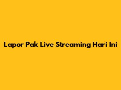 Lapor Pak Live Streaming Hari Ini