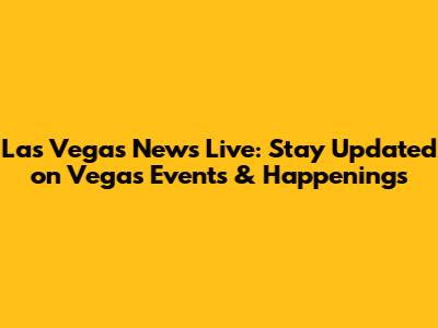 Las Vegas News Live: Stay Updated on Vegas Events & Happenings