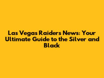 Las Vegas Raiders News: Your Ultimate Guide to the Silver and Black