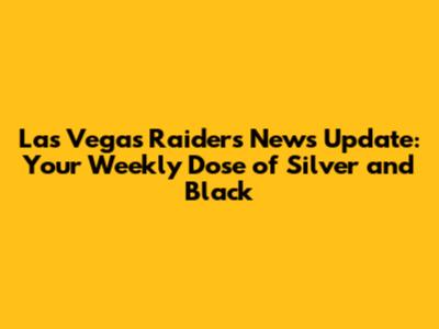 Las Vegas Raiders News Update: Your Weekly Dose of Silver and Black