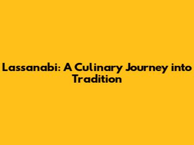 Lassanabi: A Culinary Journey into Tradition