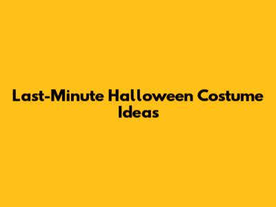 Last-Minute Halloween Costume Ideas