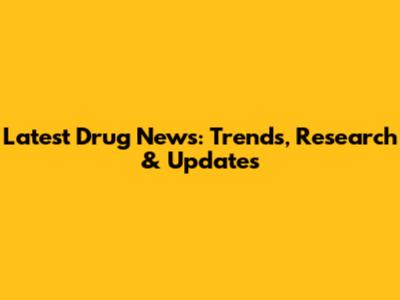 Latest Drug News: Trends, Research & Updates