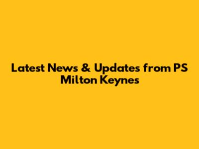 Latest News & Updates from PS Milton Keynes