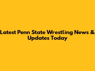 Latest Penn State Wrestling News & Updates Today