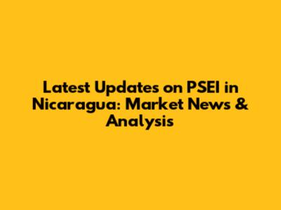 Latest Updates on PSEI in Nicaragua: Market News & Analysis
