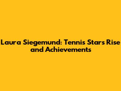 Laura Siegemund: Tennis Star's Rise and Achievements