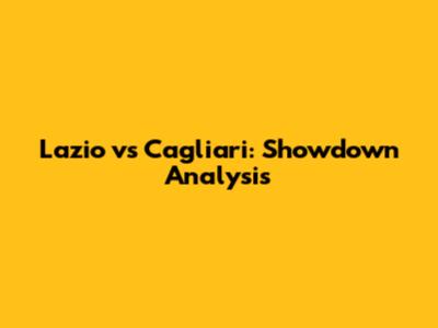 Lazio vs Cagliari: Showdown Analysis