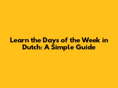Learn the Days of the Week in Dutch: A Simple Guide