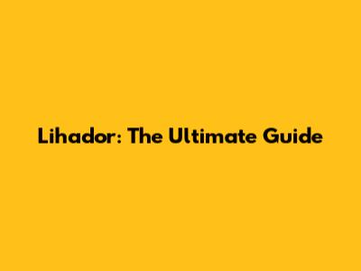 Lihador: The Ultimate Guide