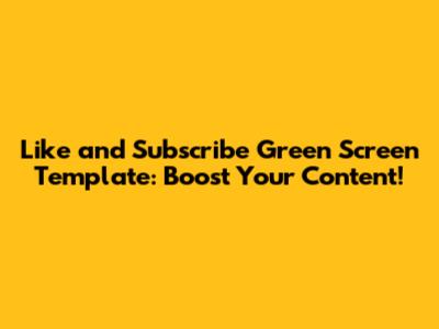 Like and Subscribe Green Screen Template: Boost Your Content!