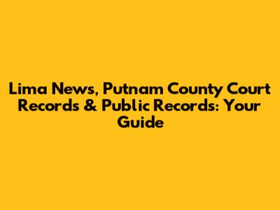 Lima News, Putnam County Court Records & Public Records: Your Guide