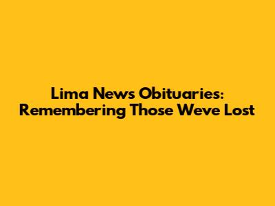 Lima News Obituaries: Remembering Those We've Lost