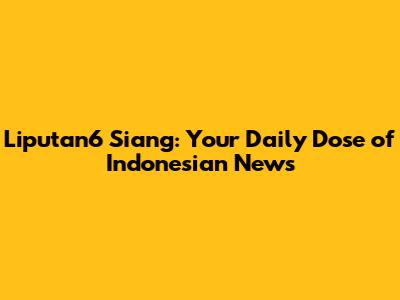 Liputan6 Siang: Your Daily Dose of Indonesian News