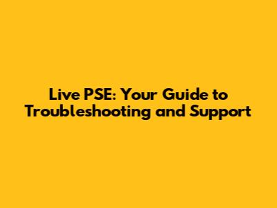 Live PSE: Your Guide to Troubleshooting and Support