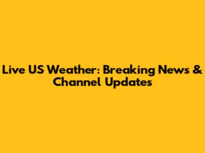 Live US Weather: Breaking News & Channel Updates