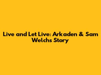 Live and Let Live: Arkaden & Sam Welch's Story