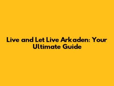 Live and Let Live Arkaden: Your Ultimate Guide