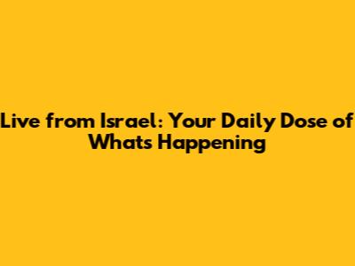 Live from Israel: Your Daily Dose of What's Happening