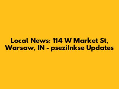 Local News: 114 W Market St, Warsaw, IN - pseziInkse Updates