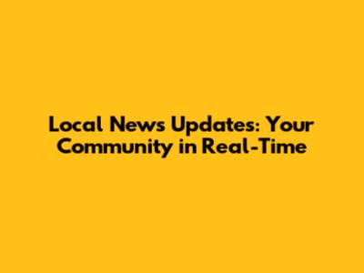 Local News Updates: Your Community in Real-Time