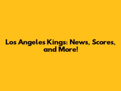 Los Angeles Kings: News, Scores, and More!