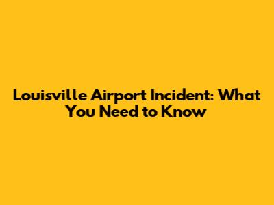 Louisville Airport Incident: What You Need to Know