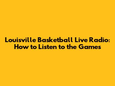 Louisville Basketball Live Radio: How to Listen to the Games