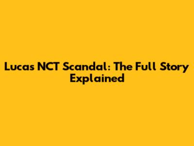 Lucas NCT Scandal: The Full Story Explained