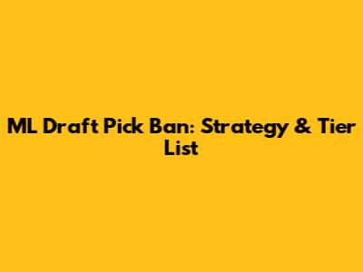 ML Draft Pick Ban: Strategy & Tier List