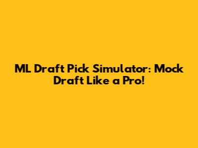 ML Draft Pick Simulator: Mock Draft Like a Pro!