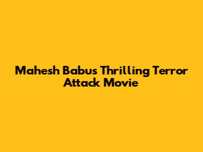Mahesh Babu's Thrilling Terror Attack Movie