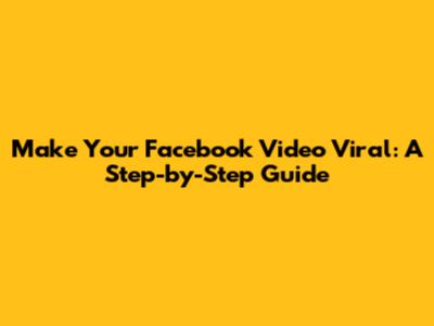 Make Your Facebook Video Viral: A Step-by-Step Guide