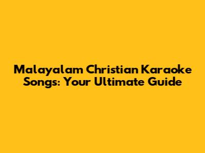 Malayalam Christian Karaoke Songs: Your Ultimate Guide