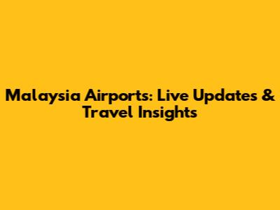 Malaysia Airports: Live Updates & Travel Insights