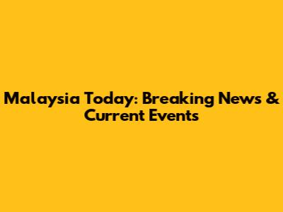Malaysia Today: Breaking News & Current Events