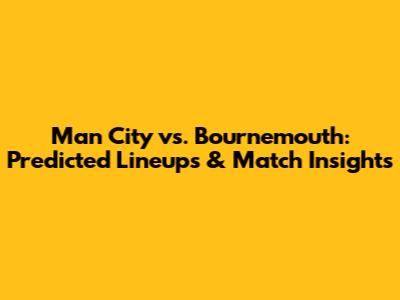 Man City vs. Bournemouth: Predicted Lineups & Match Insights