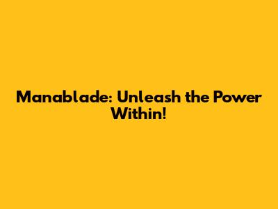 Manablade: Unleash the Power Within!