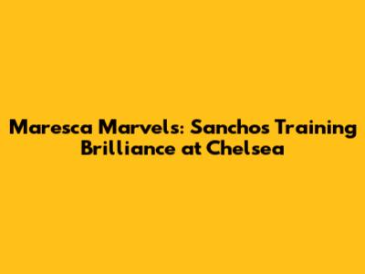 Maresca Marvels: Sancho's Training Brilliance at Chelsea