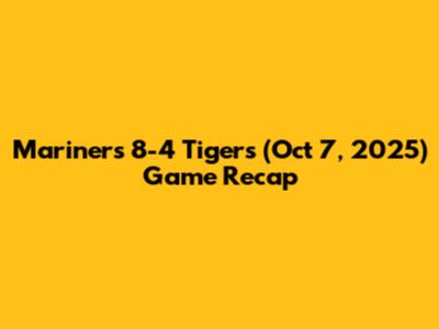 Mariners 8-4 Tigers (Oct 7, 2025) Game Recap