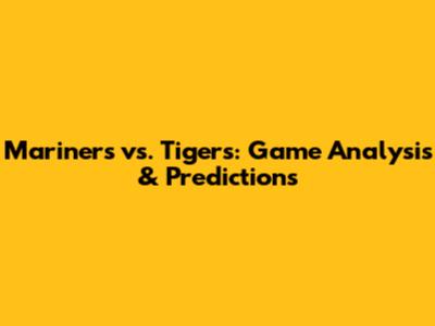 Mariners vs. Tigers: Game Analysis & Predictions