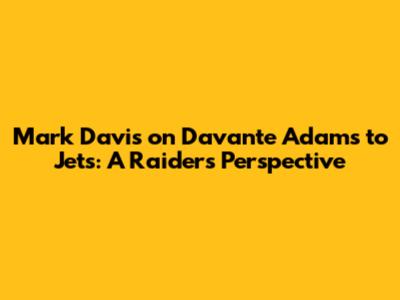Mark Davis on Davante Adams to Jets: A Raiders Perspective