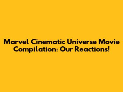Marvel Cinematic Universe Movie Compilation: Our Reactions!