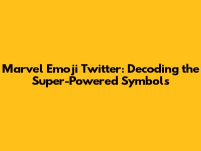 Marvel Emoji Twitter: Decoding the Super-Powered Symbols