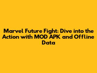 Marvel Future Fight: Dive into the Action with MOD APK and Offline Data