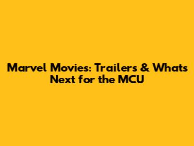 Marvel Movies: Trailers & What's Next for the MCU