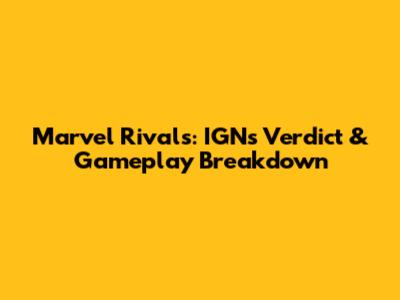 Marvel Rivals: IGN's Verdict & Gameplay Breakdown