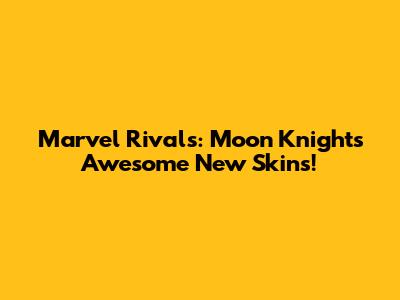 Marvel Rivals: Moon Knight's Awesome New Skins!