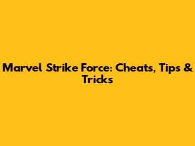 Marvel Strike Force: Cheats, Tips & Tricks